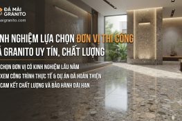 Kinh nghiệm lựa chọn đơn vị thi công đá Granito uy tín, chất lượng